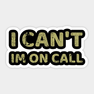 I Can't I'm On Call Sticker